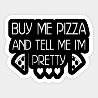 Buy me Pizza and tell me I’m Pretty T-Shirt Sticker